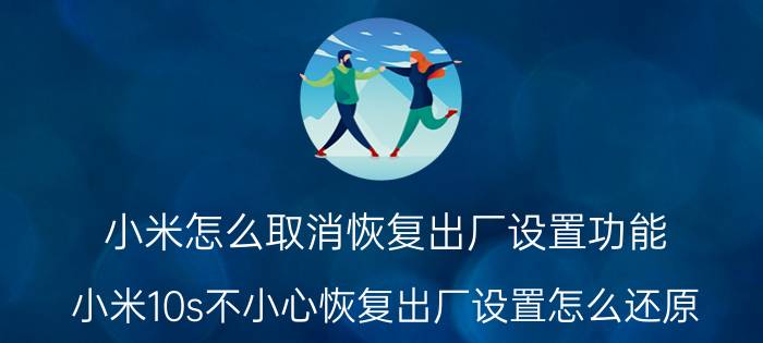 小米怎么取消恢复出厂设置功能 小米10s不小心恢复出厂设置怎么还原？